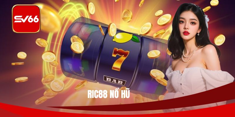 Ric88 Nổ Hũ - Sảnh Slot Game Đặc Sắc, Vui Nhộn Nhất 2025