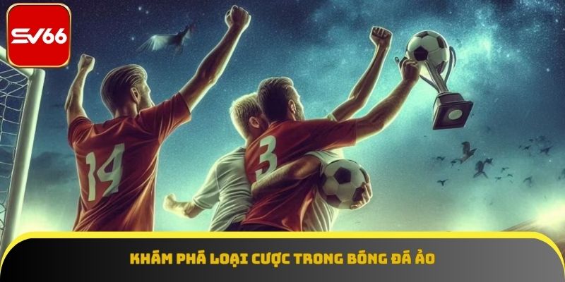 Điểm danh các loại cược trong bóng đá tại SV66