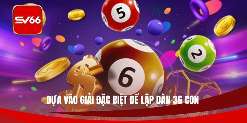 Dựa vào giải đặc biệt để lập dàn 36 con